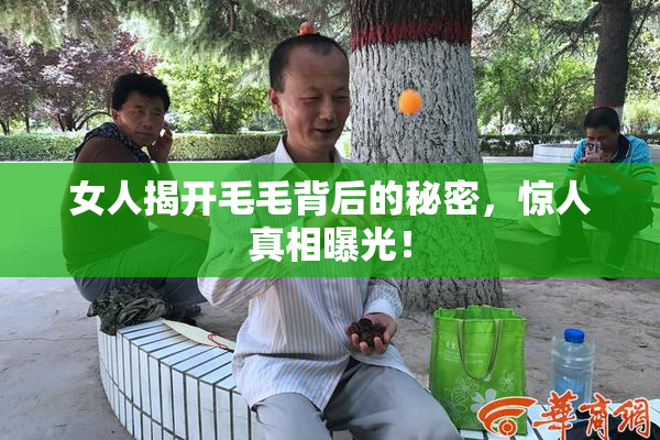 女人揭开毛毛背后的秘密，惊人真相曝光！