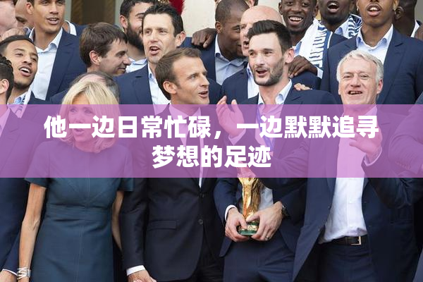 他一边日常忙碌，一边默默追寻梦想的足迹