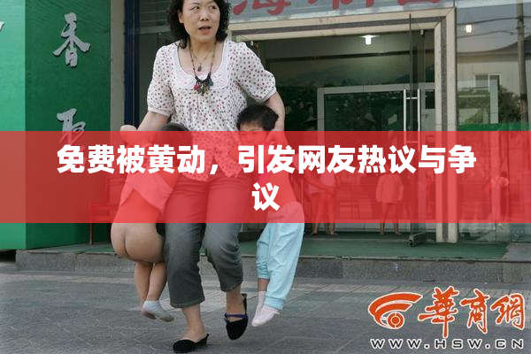 免费被黄动，引发网友热议与争议