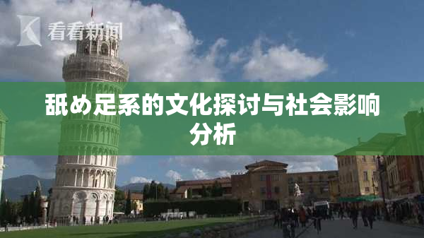 舐め足系的文化探讨与社会影响分析