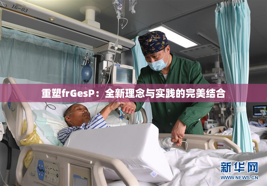 重塑frGesP：全新理念与实践的完美结合