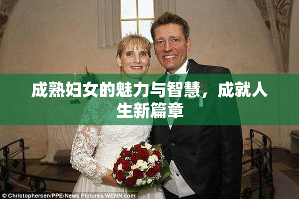 成熟妇女的魅力与智慧，成就人生新篇章