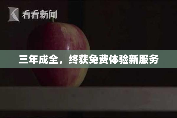 三年成全，终获免费体验新服务