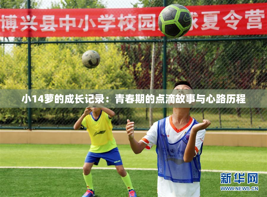 小14萝的成长记录：青春期的点滴故事与心路历程