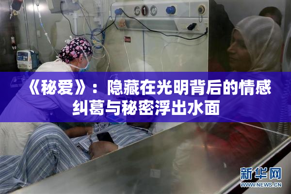 《秘爱》：隐藏在光明背后的情感纠葛与秘密浮出水面