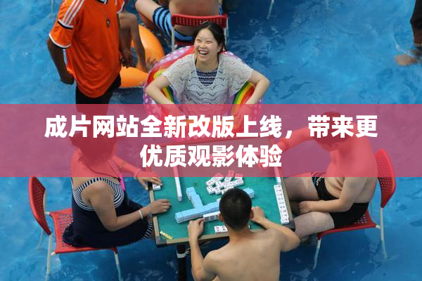 成片网站全新改版上线，带来更优质观影体验