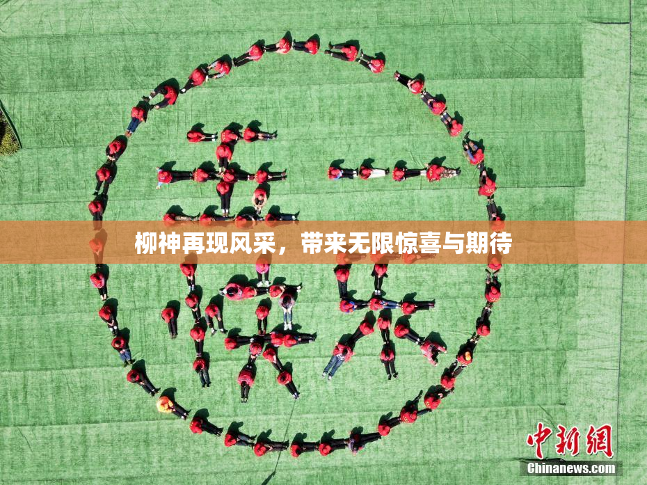 柳神再现风采，带来无限惊喜与期待