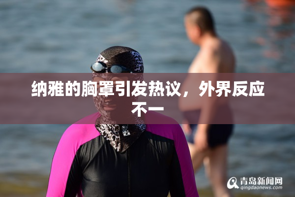 纳雅的胸罩引发热议，外界反应不一