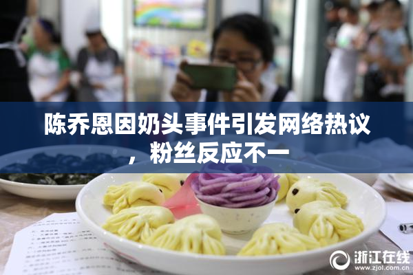 陈乔恩因奶头事件引发网络热议，粉丝反应不一