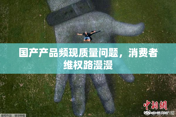 国产产品频现质量问题，消费者维权路漫漫