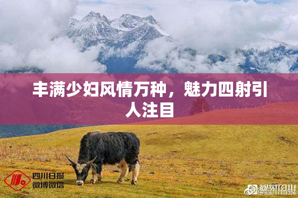 丰满少妇风情万种，魅力四射引人注目