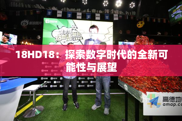 18HD18：探索数字时代的全新可能性与展望