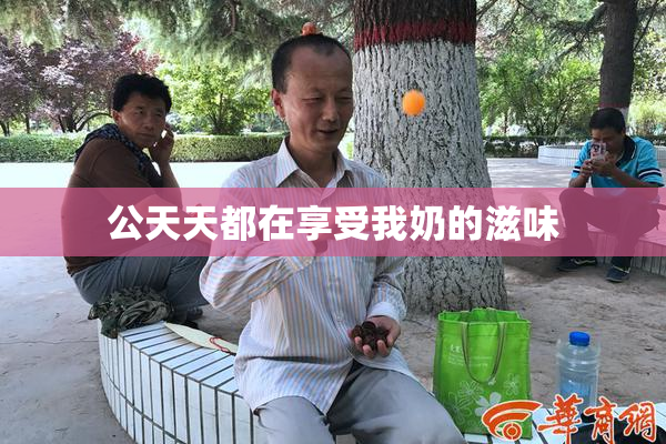 公天天都在享受我奶的滋味
