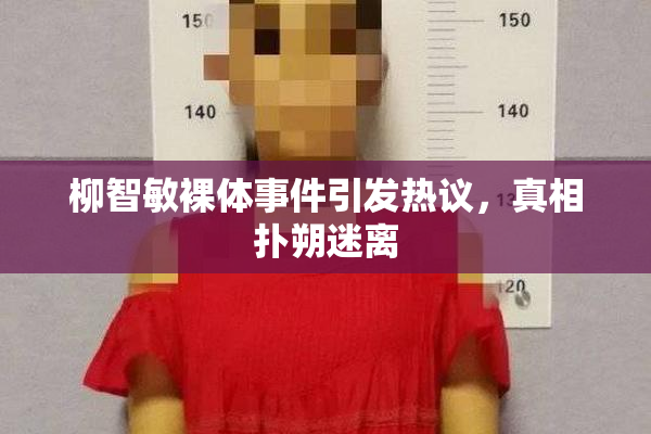 柳智敏裸体事件引发热议，真相扑朔迷离
