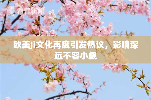 欧美Ji文化再度引发热议，影响深远不容小觑