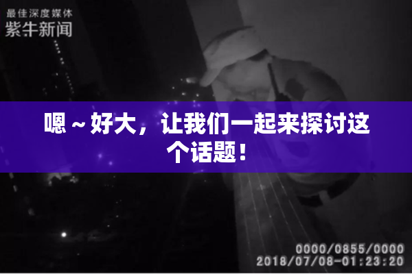 嗯～好大，让我们一起来探讨这个话题！