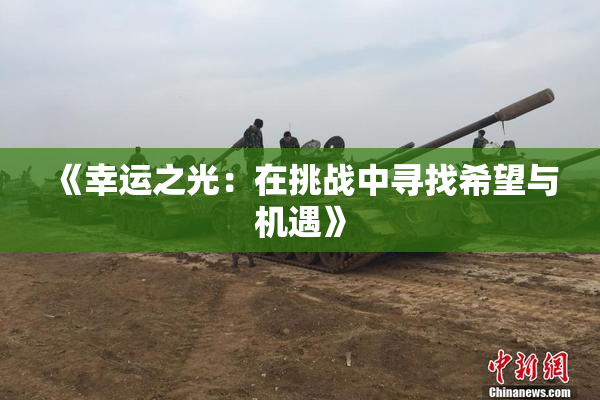 《幸运之光：在挑战中寻找希望与机遇》