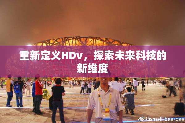 重新定义HDv，探索未来科技的新维度