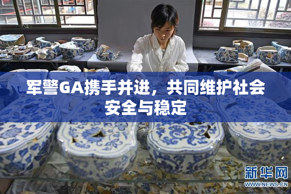 军警GA携手并进，共同维护社会安全与稳定