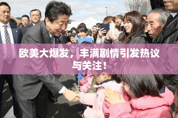 欧美大爆发，丰满剧情引发热议与关注！