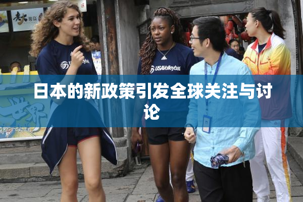 日本的新政策引发全球关注与讨论