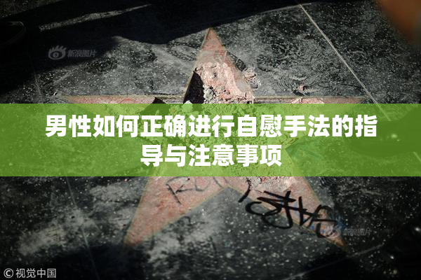 男性如何正确进行自慰手法的指导与注意事项