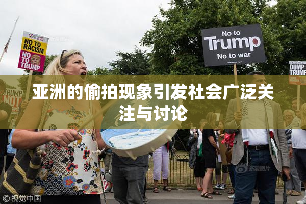 亚洲的偷拍现象引发社会广泛关注与讨论