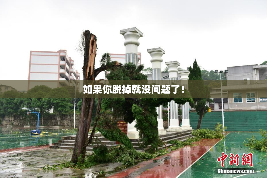 如果你脱掉就没问题了！