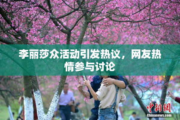 李丽莎众活动引发热议，网友热情参与讨论