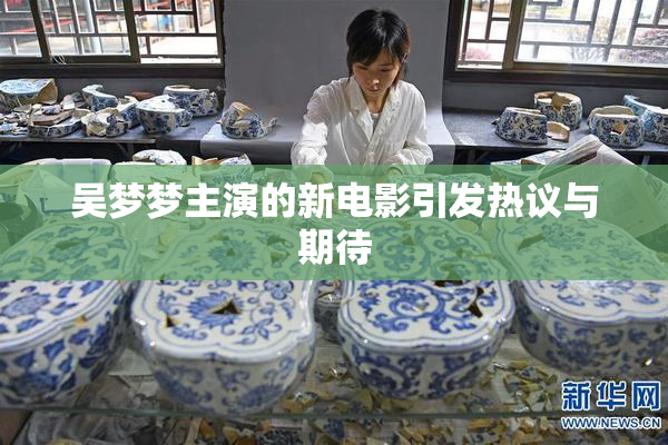 吴梦梦主演的新电影引发热议与期待