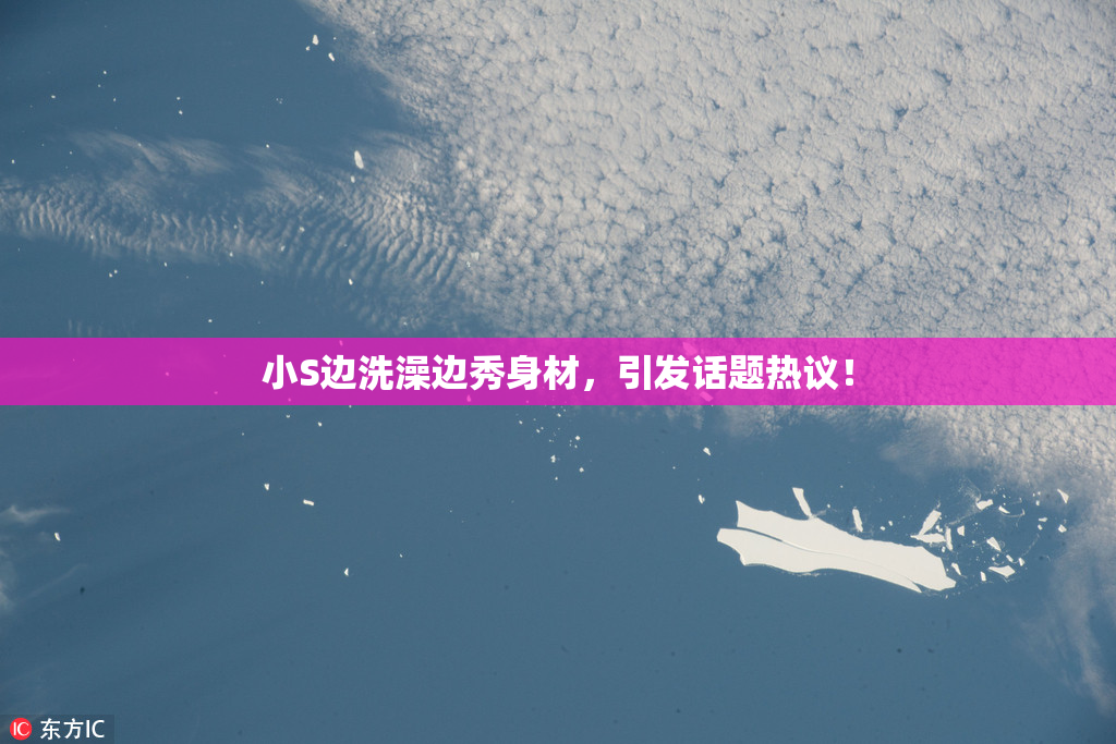 小S边洗澡边秀身材，引发话题热议！