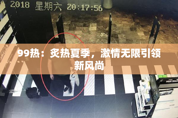 99热：炙热夏季，激情无限引领新风尚