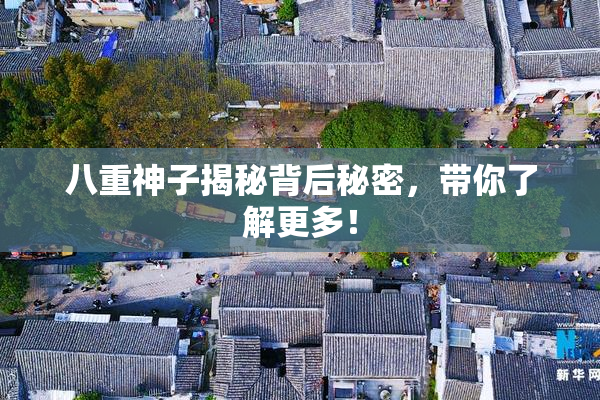 八重神子揭秘背后秘密，带你了解更多！