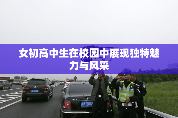 女初高中生在校园中展现独特魅力与风采