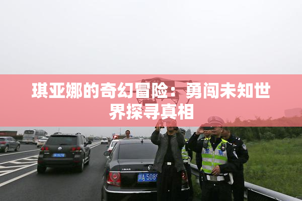 琪亚娜的奇幻冒险：勇闯未知世界探寻真相