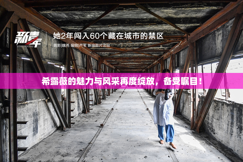 希露薇的魅力与风采再度绽放，备受瞩目！