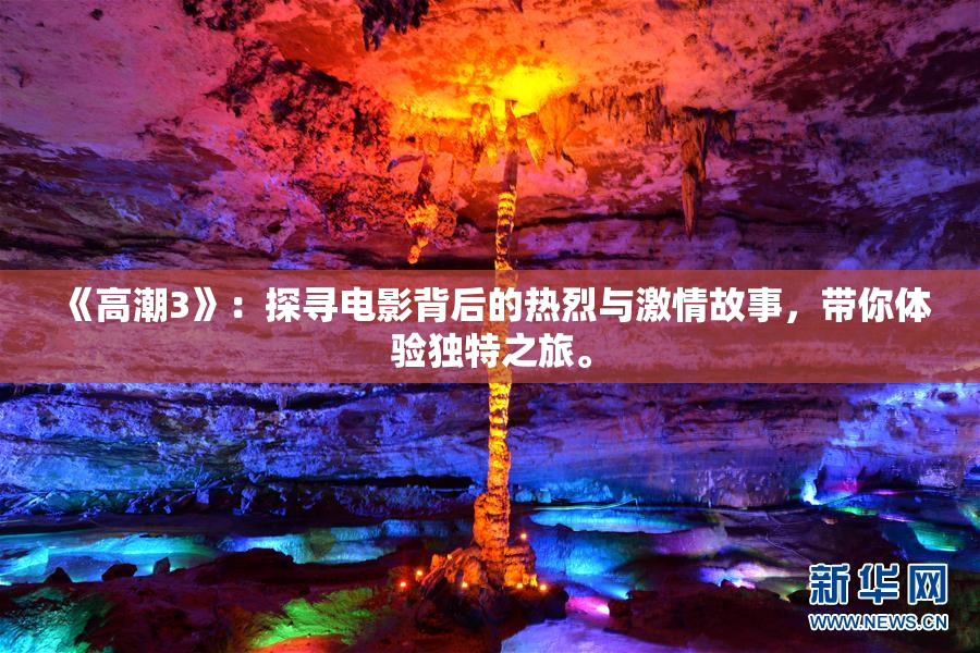 《高潮3》：探寻电影背后的热烈与激情故事，带你体验独特之旅。