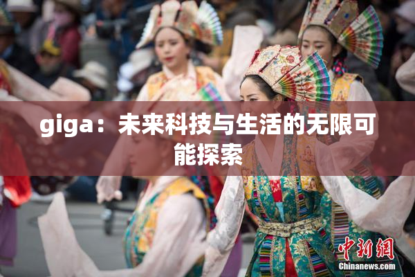 giga：未来科技与生活的无限可能探索