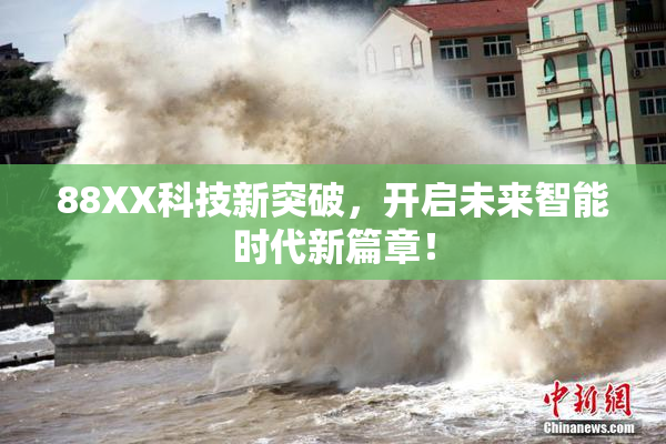 88XX科技新突破，开启未来智能时代新篇章！
