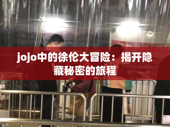 jojo中的徐伦大冒险：揭开隐藏秘密的旅程