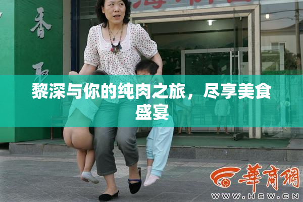 黎深与你的纯肉之旅，尽享美食盛宴