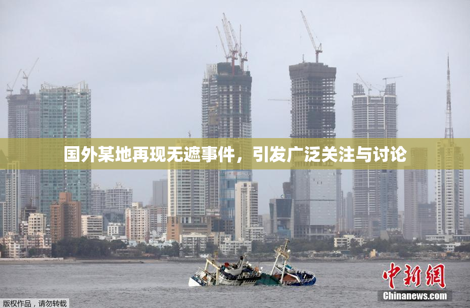 国外某地再现无遮事件，引发广泛关注与讨论