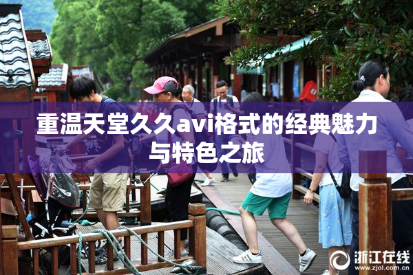 重温天堂久久avi格式的经典魅力与特色之旅