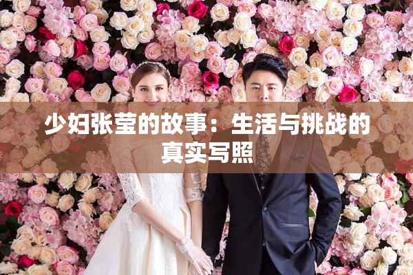 少妇张莹的故事：生活与挑战的真实写照
