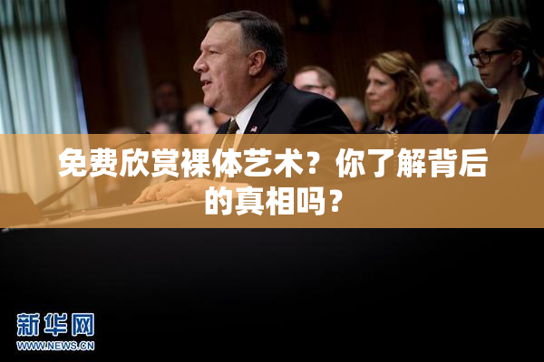 免费欣赏裸体艺术？你了解背后的真相吗？
