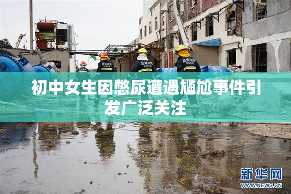 初中女生因憋尿遭遇尴尬事件引发广泛关注