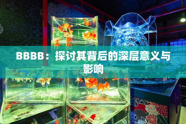 BBBB：探讨其背后的深层意义与影响