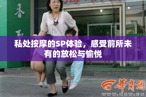 私处按摩的SP体验，感受前所未有的放松与愉悦