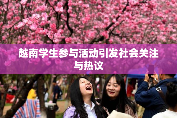 越南学生参与活动引发社会关注与热议