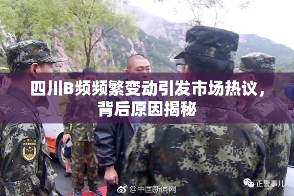 四川B频频繁变动引发市场热议，背后原因揭秘
